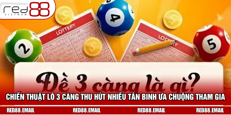 Chiến thuật lô 3 càng thu hút nhiều tân binh ưa chuộng tham gia