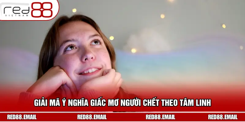 Giải mã ý nghĩa giấc mơ người chết theo tâm linh