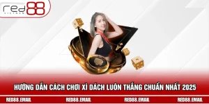 Hướng Dẫn Cách Chơi Xì Dách Luôn Thắng Chuẩn Nhất 2025