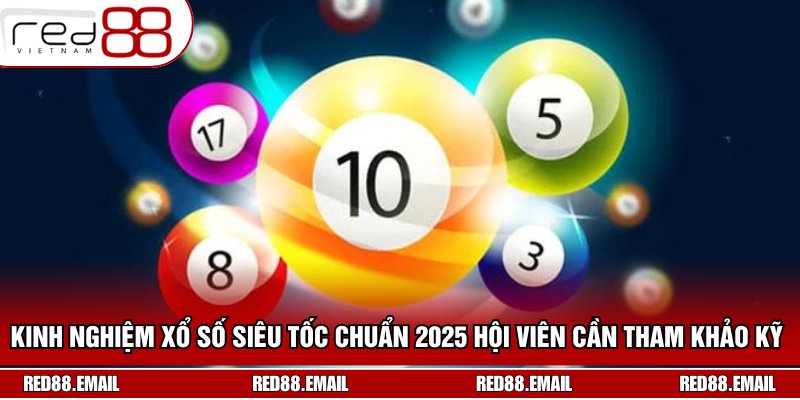 Kinh nghiệm xổ số siêu tốc chuẩn 2025 hội viên cần tham khảo kỹ