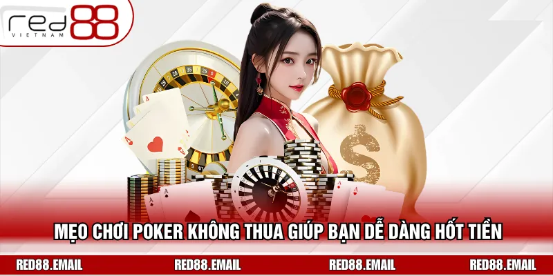 Mẹo Chơi Poker Không Thua Giúp Bạn Dễ Dàng Hốt Tiền
