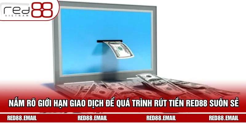 Nắm rõ giới hạn giao dịch để quá trình rút tiền RED88 suôn sẻ