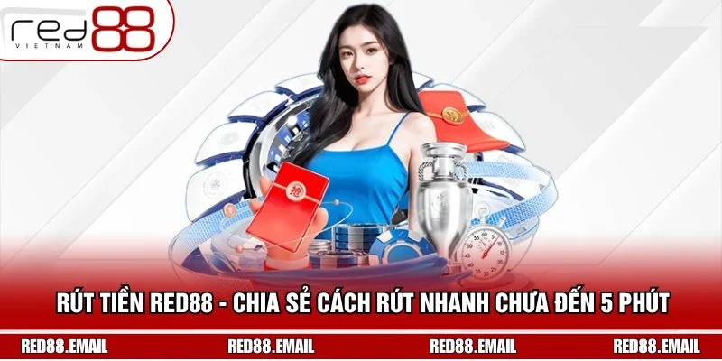 Rút Tiền RED88 - Chia Sẻ Cách Rút Nhanh Chưa Đến 5 Phút