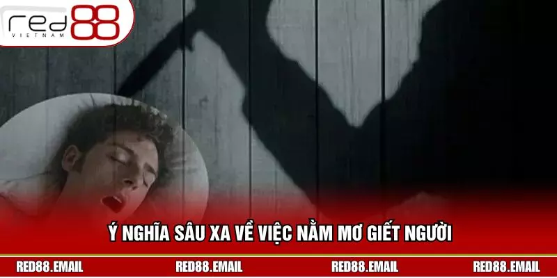 Ý nghĩa sâu xa về việc nằm mơ giết người